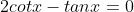 2cotx-tanx=0