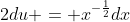 2du = x^{-\frac{1}{2}}dx