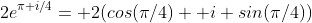 2e^{\pi i/4}= 2(cos(\pi/4)+ i sin(\pi/4))