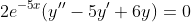 2e^{-5x}(y''-5y'+6y)=0