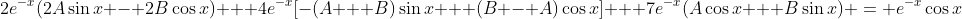 2e^{-x}(2A\sin{x} - 2B\cos{x}) + 4e^{-x}[-(A + B)\sin{x} + (B - A)\cos{x}] + 7e^{-x}(A\cos{x} + B\sin{x}) = e^{-x}\cos{x}