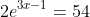 2e^{3x-1}=54