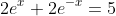 2e^{x}+2e^{-x}=5