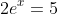 2e^x=5