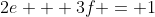 2e + 3f = 1