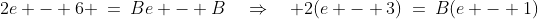 2e - 6 \:=\:Be - B\quad\Rightarrow\quad 2(e - 3)\:=\:B(e - 1)