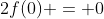 2f(0) = 0