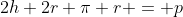 2h+2r+\pi r = p