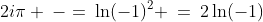 2i\pi \:-=\:\ln(-1)^2 \:=\:2\ln(-1)