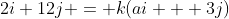 2i+12j = k(ai + 3j)