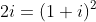 2i=(1+i)^2