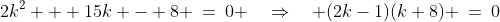 2k^2 + 15k - 8 \:=\:0 \quad\Rightarrow\quad (2k-1)(k+8) \:=\:0