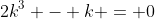 2k^3 - k = 0