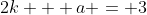 2k + a = 3
