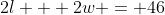 2l + 2w = 46