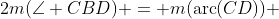 2m(\angle CBD) = m(\text{arc}(CD)) 