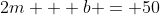 2m + b = 50