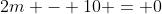 2m - 10 = 0