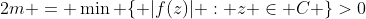 2m = \min \{ |f(z)| : z \in C \}>0