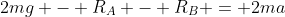 2mg - R_A - R_B = 2ma