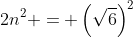 2n^{2} = \left(\sqrt{6}\right)^{2}