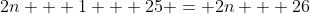2n + 1 + 25 = 2n + 26