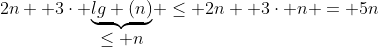 2n +3\cdot \displaystyle{\underbrace{lg (n)}_{\displaystyle{\le n}}} \le 2n +3\cdot n = 5n
