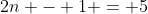 2n - 1 = 5