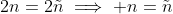 2n=2\tilde{n}\implies n=\tilde{n}