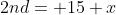 2nd= 15+x