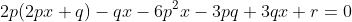 2p(2px+q)-qx-6p^2x-3pq+3qx+r=0
