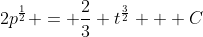 2p^{\frac{1}{2}} = \frac{2}{3} t^{\frac{3}{2}} + C