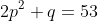 2p^2+q=53