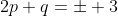 2p+q=\pm 3