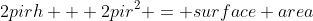 2pirh + 2pir^2 = surface area