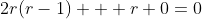 2r(r-1) + r+0=0