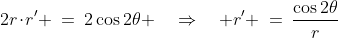 2r\!\cdot\!r' \:=\:2\cos2\theta \quad\Rightarrow\quad r' \:=\:\frac{\cos2\theta}{r}