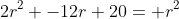 2r^{2} -12r+20= r^2