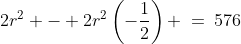 2r^2 - 2r^2\left(-\frac{1}{2}\right) \:=\:576