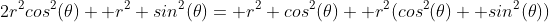 2r^2cos^2(\theta)+ r^2 sin^2(\theta)= r^2 cos^2(\theta)+ r^2(cos^2(\theta)+ sin^2(\theta))