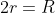 2r=R