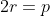2r=p