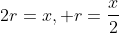 2r=x, r=\frac{x}{2}