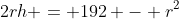 2rh = 192 - r^2