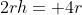 2rh= 4r