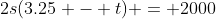 2s(3.25 - t) = 2000