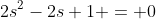 2s^2-2s+1 = 0