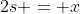 2s = x