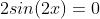 2sin(2x)=0