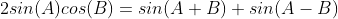 2sin(A)cos(B)=sin(A+B)+sin(A-B)
